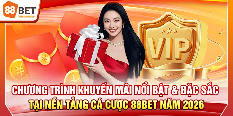 Chương Trình Khuyến Mãi Nổi Bật & Đặc Sắc Tại Nền Tảng Cá Cược 88bet Năm 2026