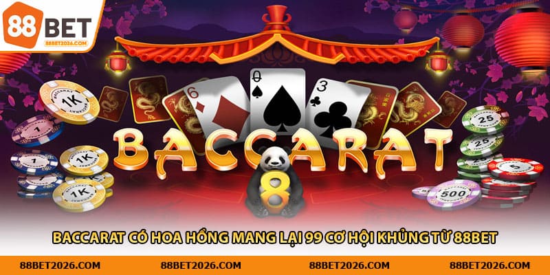 Baccarat Có Hoa Hồng Mang Lại 99 Cơ Hội Khủng Từ 88Bet
