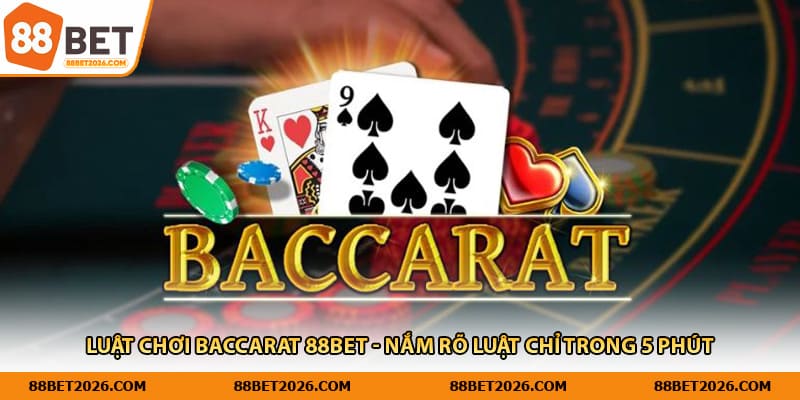 Luật Chơi Baccarat 88Bet - Nắm Rõ Luật Chỉ Trong 5 Phút