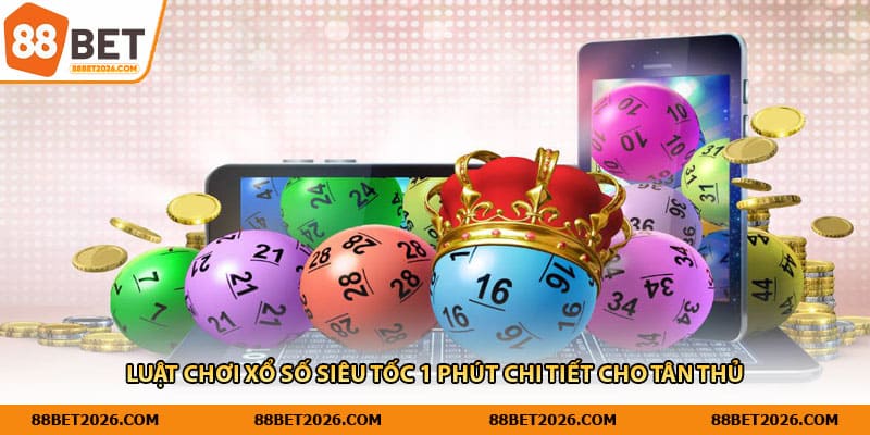 Luật chơi xổ số siêu tốc 1 phút chi tiết cho tân thủ