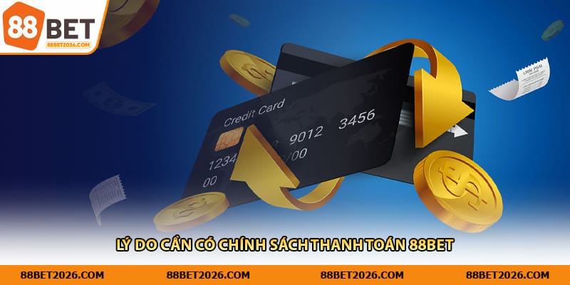 Lý do cần có chính sách thanh toán 88BET 